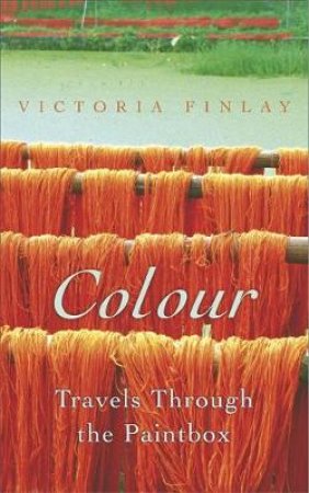 Colour: Travels Through The Paintbox by Victoria Finlay