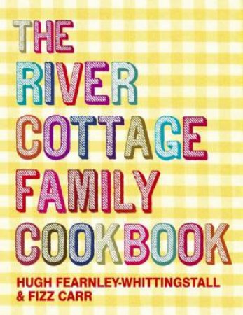 The River Cottage Family Cookbook by Hugh Fearnley-Whittingstall