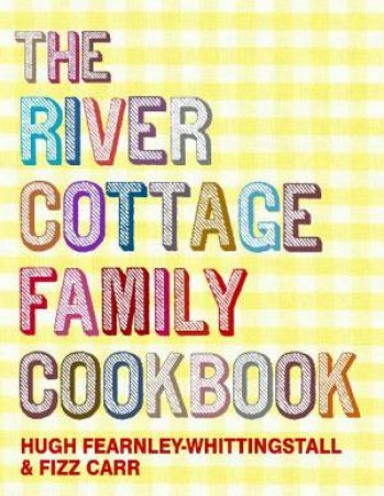 River Cottage Family Cookbook by Hugh Fearnley-Whittingstall & Fizz Carr