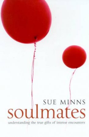 Soulmates: Understanding The True Gifts Of Intense Encounters by Sue Minns