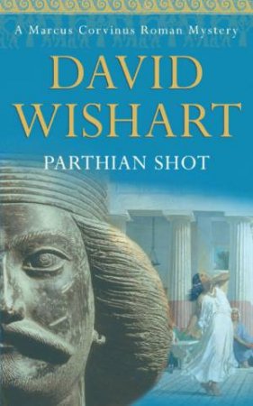 A Marcus Corvinus Mystery: Parthian Shot by David Wishart