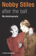 Nobby Stiles After The Ball My Autobiography