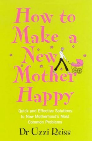 How To Make A New Mother Happy by Dr Uzzi Reiss