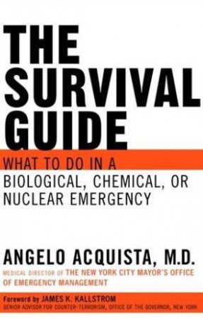 The Survival Guide: What To Do In A Biological, Chemical, Or Nuclear Emergency by Dr Angelo Acquista