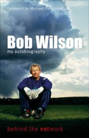 Bob Wilson: My Autobiography by Bob Wilson