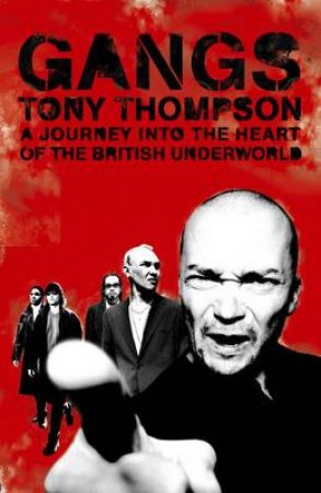 Gangs: A Journey Into The Heart Of The British Underworld by Tony Thompson