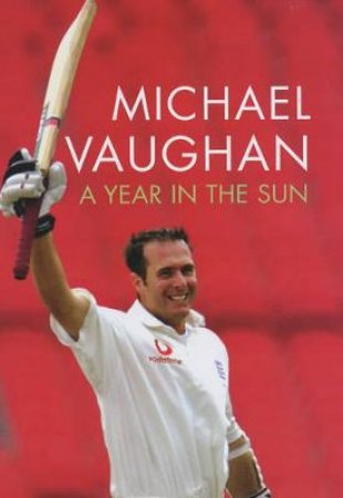 A Year In The Sun: The Captain's Story by Michael Vaughan