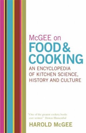 McGee On Food and Cooking: An Encyclopedia Of Kitchen Science, History And Culture by Harold McGee