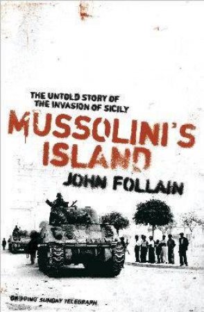 Mussolini's Island: The Untold Story For The Invasion Of Sicily by John Follain