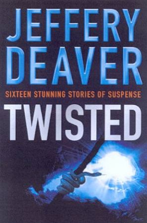 Twisted: The Collected Short Stories Of Jeffery Deaver Volume 1 by Jeffery Deaver