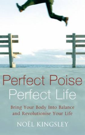 Perfect Poise, Perfect Life by Noel Kingsley