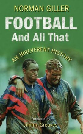 Football And All That: An Irreverent History by Norman Giller