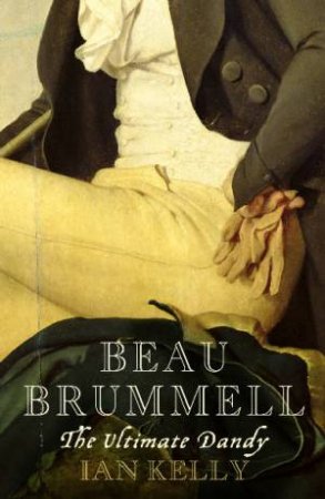 Beau Brummell: The Ultimate Dandy by Ian Kelly