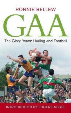 GAA: The Glory Years Of Hurling And Football 1991-2005 by Ronnie Bellew