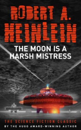 The Moon Is A Harsh Mistress by Robert A Heinlein