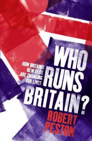 Who Runs Britain? by Robert Peston