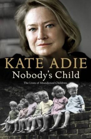 Nobody's Child: The Lives Of Abandoned Children by Kate Adie