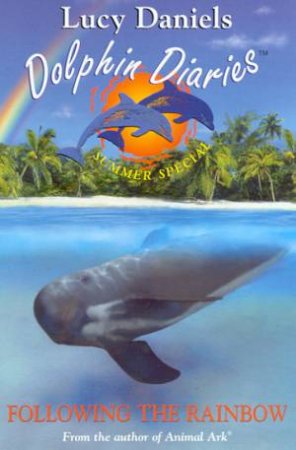 Dolphin Diaries: Summer Special: Following The Rainbow by Lucy Daniels