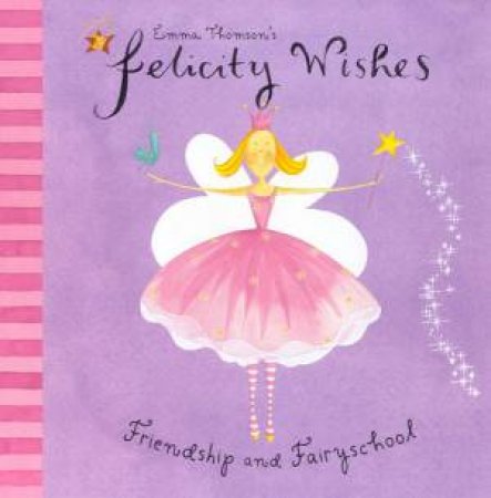 Felicity Wishes: Friendship And Fairyschool by Emma Thomson