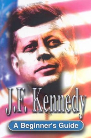 J.F. Kennedy: A Beginner's Guide by Peter Neville