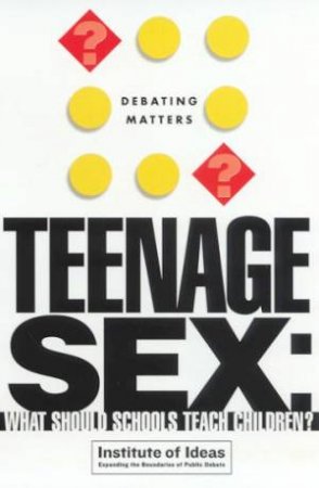 Debating Matters: Teenage Sex: What Should Schools Teach Children? by Various