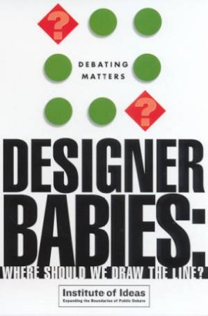 Debating Matters: Designer Babies: Where Should We Draw The Line? by Various