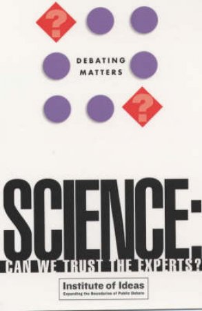 Debating Matters: Science: Can You Trust The Experts? by Various