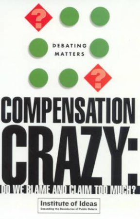 Debating Matters: Compensation Crazy: Do We Blame And Claim Too Much? by Various