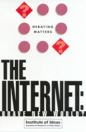 Debating Matters: The Internet: Brave New World? by Various