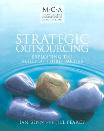 Strategic Outsourcing: Exploiting The Skills Of Third Parties by Jill Pearcy & Ian Benn