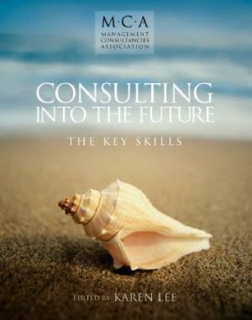 Consulting Into The Future: The Key Skills by Karen Lee