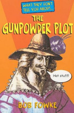 What They Don't Tell You About: The Gunpowder Plot by Bob Fowke