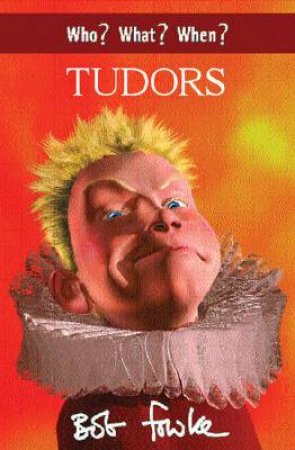 Who? What? When?: Tudors by Bob Fowke