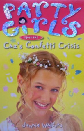 Party Girls Special: Caz's Confetti Crisis by Jennie Walters