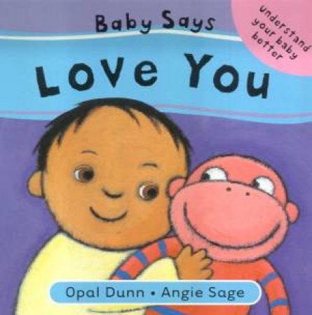 Understand Your Baby Better: Baby Says Love You by Opal Dunn & Angie Sage