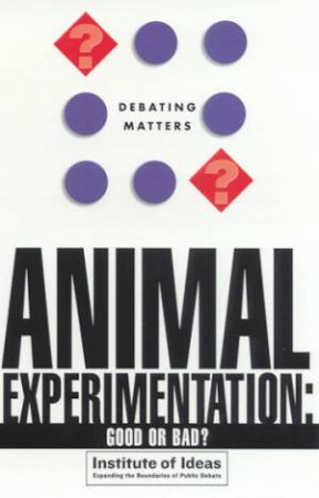 Debating Matters: Animal Experimentation: Good Or Bad? by Various