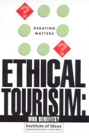 Debating Matters: Ethical Tourism: Who Benefits? by Various