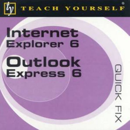 Teach Yourself Quick Fix: Internet Explorer 6 & Outlook Express 6 by John Ralph