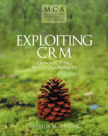 Exploiting CRM: Connecting With Customers by Patrick Molineux