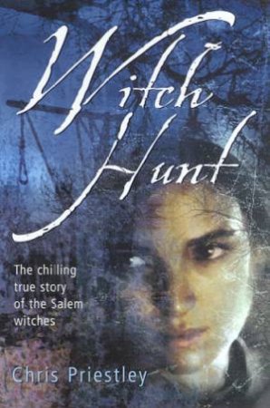 Witch Hunt: The Chilling True Story Of The Salem Witches by Chris Priestley