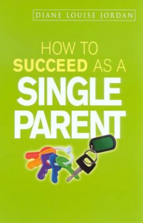 How To Succeed As A Single Parent by Diane Louise Jordan