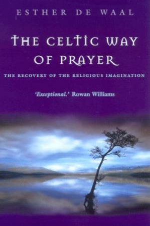 The Celtic Way Of Prayer by Esther De Waal