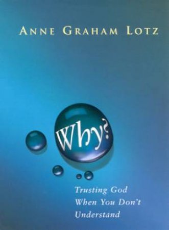 Why?: Trusting God When You Don't Understand by Anne Graham Lotz