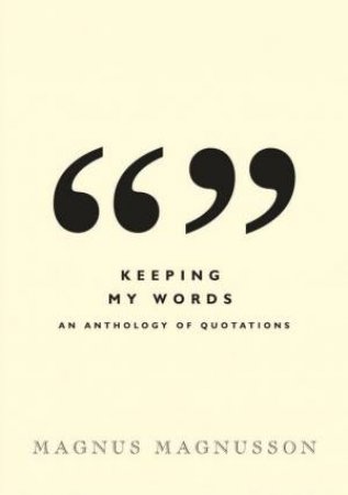 Keeping My Words: An Anthology Of Quotations by Magnus Magnusson