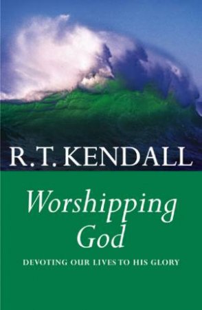 Worshipping God: Devoting Our Lives To His Glory by R T Kendall