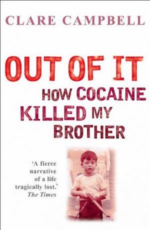 Out of It: How Cocaine Killed My Brother by Clare Campbell