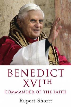 Benedict XVI: Commander Of The Faith by Rupert Shortt