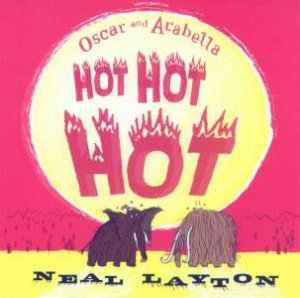 Oscar And Arabella: Hot Hot Hot by Neal Layton