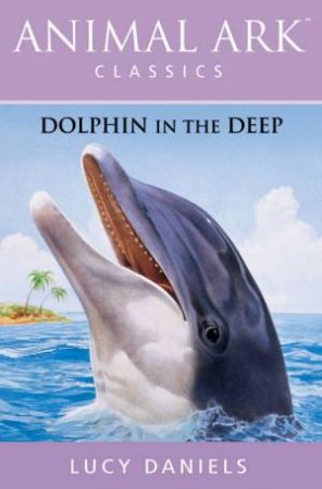 Animal Ark Classics: Dolphin In The Deep by Lucy Daniels