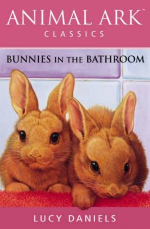 Animal Ark Classics: Bunnies In The Bathroom by Lucy Daniels